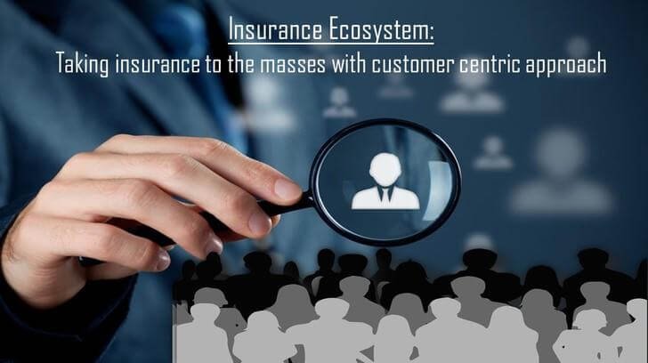 Read more about the article Insurance Ecosystem: Taking Insurance to the Masses with Customer Centric Approach